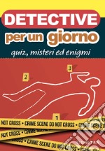 Detective per un giorno. Quiz, misteri ed enigmi libro