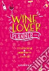 Wine lover. Planner. Degustazione. Abbinamenti. Cantina libro