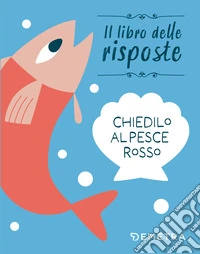 Chiedilo al pesce rosso. Ediz. a colori libro