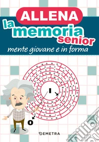 Allena la memoria senior. Mente giovane e in forma