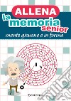 Allena la memoria senior. Mente giovane e in forma libro