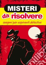 Misteri da risolvere. Enigmi per aspiranti detective libro