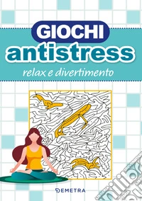 Giochi antistress. Relax e divertimento