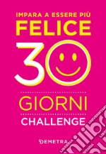 Impara a essere più felice. 30 giorni challenge libro