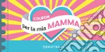 Coupon per la mia mamma. Regala momenti unici da vivere insieme! libro