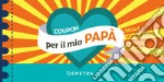 Coupon per il mio papà. Regala momenti unici da vivere insieme! libro