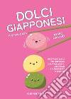 Dolci giapponesi fatti in casa. Ricettario facile per preparare dorayaki, mochi, melopan e altri dessert strepitosi libro