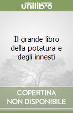 Il grande libro della potatura e degli innesti libro