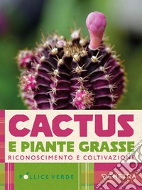 Cactus e piante grasse. Riconoscimento e coltivazione