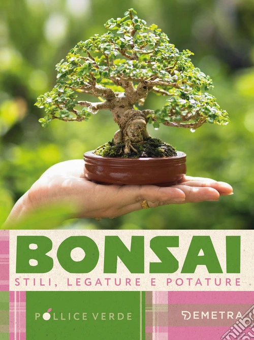 Bonsai. Stili, legature e potature