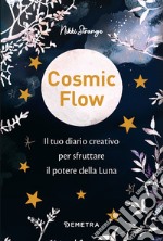 Cosmic flow. Il tuo diario creativo per sfruttare il potere della luna libro