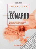 Think like. Pensa come Leonardo. Sviluppa il tuo potenziale ispirandoti al più grande genio della storia libro