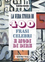 La vera storia di 400 frasi celebri e modi di dire libro