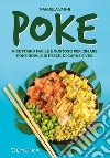 Poke. Ricettario facile e gustoso per creare poke bowls di pesce, di carne e veg libro di Vanni Manuela