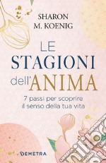 Le stagioni dell'anima. 7 passi per scoprire il senso della tua vita