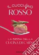 Il cucchiaio rosso. La bibbia della cucina di carne. Ediz. illustrata libro