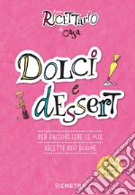 Dolci e dessert. Il mio ricettario di casa. Per raccogliere le mie ricette più buone. Ediz. a spirale libro