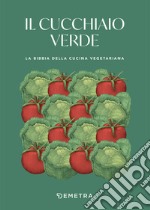 Il cucchiaio verde. La bibbia della cucina vegetariana libro