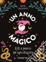 Un anno magico. Riti e pozioni per ogni stagione libro