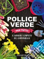 Pollice verde per tutti. Il manuale completo del giardinaggio libro