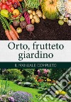 Orto, frutteto, giardino. Il manuale completo libro