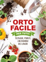 Orto facile per tutti. Tecniche, piante, calendario dei lavori libro