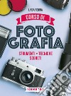 Corso di fotografia. Strumenti, tecniche, segreti libro