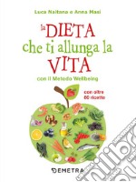 La dieta che ti allunga la vita con il Metodo Wellbeing libro