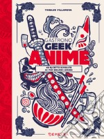 Gastronogeek anime. 40 ricette ispirate ai più grandi anime libro