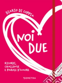 Noi due. Diario di coppia. Ricordi, challenge e parole d'amore