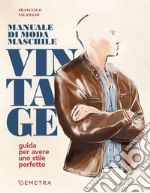 Manuale di moda maschile vintage. Guida per avere uno stile perfetto libro