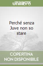 Perché senza Juve non so stare libro