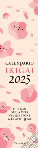 Ikigai. Calendario 2025. Il senso della vita nel meraviglioso Giappone libro