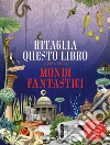 Ritaglia questo libro e crea mondi fantastici. Ediz. a colori libro