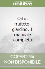 Orto, frutteto, giardino. Il manuale completo libro