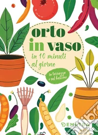 Orto in vaso in 10 minuti al giorno libro