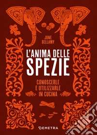 L'anima delle spezie. Conoscerle e utilizzarle in cucina