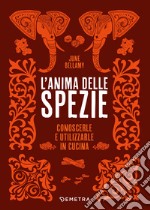 L'anima delle spezie. Conoscerle e utilizzarle in cucina libro