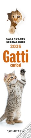 Gatti curiosi. Calendario segnalibro 2025 (5,5 x 24,5 cm) libro