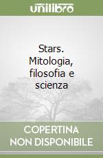 Stars. Mitologia, filosofia e scienza libro