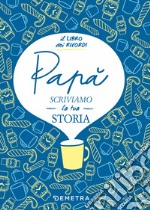 Papà, scriviamo la tua storia. Il libro dei ricordi libro