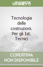 Tecnologia delle costruzioni. Per gli Ist. Tecnici libro