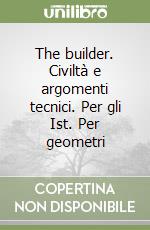 The builder. Civiltà e argomenti tecnici. Per gli Ist. Per geometri libro