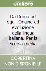 Da Roma ad oggi. Origine ed evoluzione della lingua italiana. Per la Scuola media libro