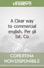 A Clear way to commercial english. Per gli Ist. Co libro