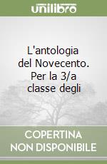 L'antologia del Novecento. Per la 3/a classe degli libro
