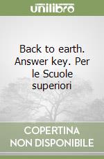 Back to earth. Answer key. Per le Scuole superiori