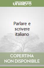 Parlare e scrivere italiano