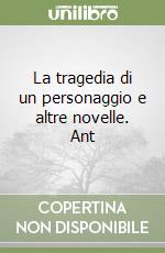 La tragedia di un personaggio e altre novelle. Ant libro