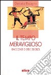 Il tempo meraviglioso. Racconti di dei e di eroi. Con espansione online libro